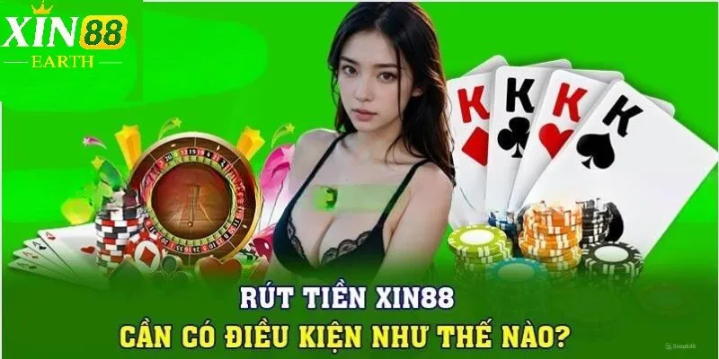 Rút Tiền Xin88 1 Bạn nên tuân thủ điều kiện rút tiền Xin88 để giao dịch diễn ra tốt đẹp